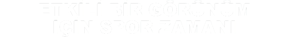 ETKİLİ BİR GÖRÜNÜM
İÇİN SPOR ZAMANI