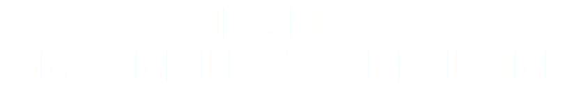 İMKANSIZI GERÇEKLEŞTİREBİLMEK