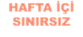HAFTA İÇİ SINIRSIZ 